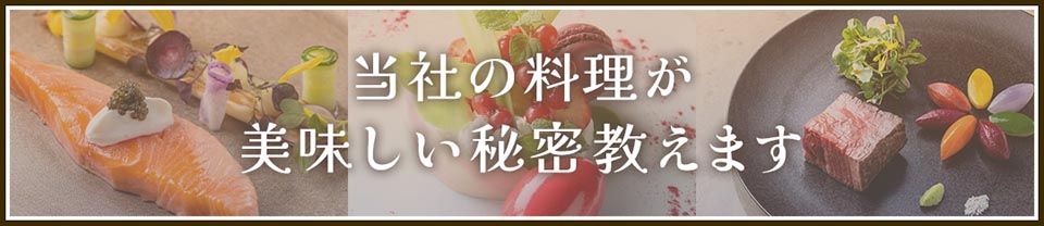 当社の料理が美味しい秘密教えます